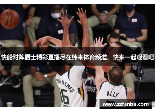 快船对阵爵士精彩直播尽在纬来体育频道，快来一起观看吧