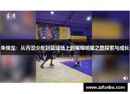 朱俊龙：从青涩少年到篮球场上的璀璨明星之路探索与成长